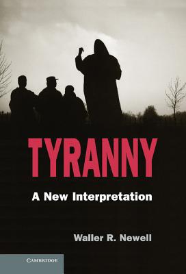 Tyranny: A New Interpretation - Newell, Waller R.