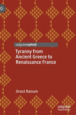 Tyranny from Ancient Greece to Renaissance France - Ranum, Orest