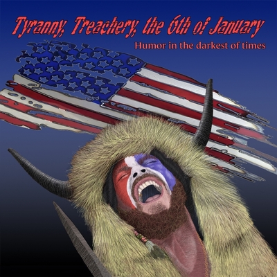 Tyranny, Treachery, the 6th of January: Humor in the Darkest of Times - 