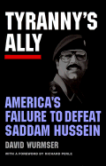 Tyranny's Ally: America's Failure to Defeat Saddam Hussein