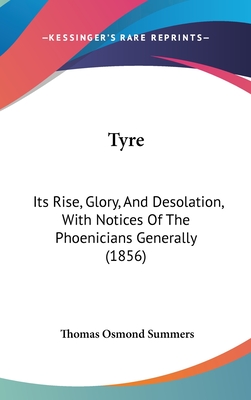 Tyre: Its Rise, Glory, and Desolation, with Notices of the Phoenicians Generally (1856) - Summers, Thomas Osmond