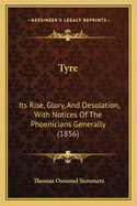 Tyre: Its Rise, Glory, And Desolation, With Notices Of The Phoenicians Generally (1856)