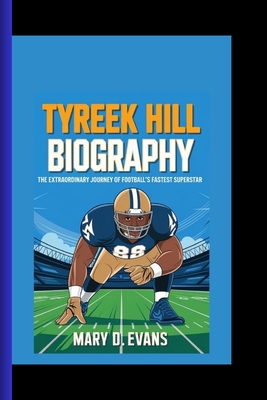 Tyreek Hill Biography: The Extraordinary Journey of Football's Fastest Superstar ( A Biography Book for Teenagers) - D Evans, Mary