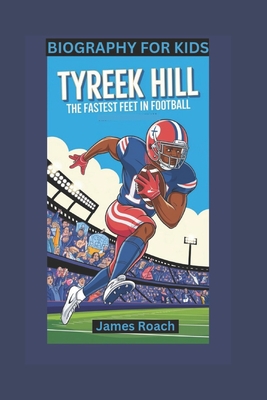 Tyreek Hill: The Fastest Feet in Football- Biography For Kids - Roach, James