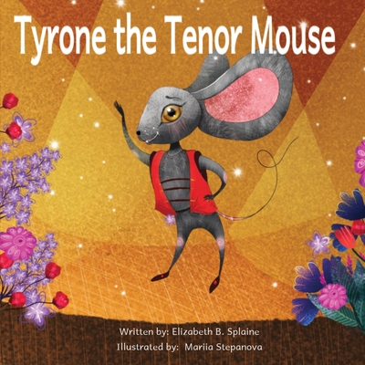 Tyrone the Tenor Mouse: SPECIAL OPERA HOUSE EDITION of the Singing Mouse of the Opera House - Splaine, Elizabeth