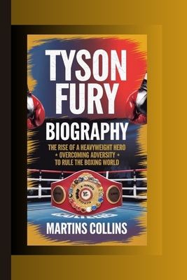 Tyson Fury Biography: The Rise of a Heavyweight Hero - Overcoming Adversity to Rule the Boxing World - Collins, Martins