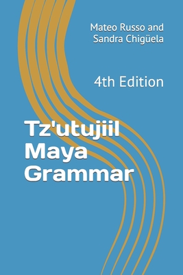 Tz'utujiil Maya Grammar: 4th Edition - Chigela, Sandra, and Russo, Mateo