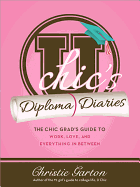 U Chic's Diploma Diaries: The Chic Grad's Guide to Work, Love, and Everything in Between