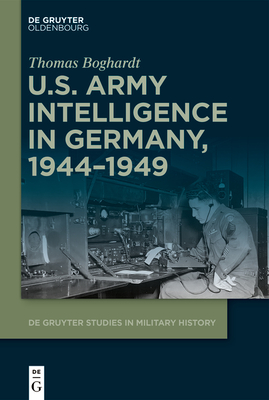 U.S. Army Intelligence in Germany, 1944-1949 - Boghardt, Thomas