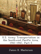 U.S. Army Transportation in the Southwest Pacific Area, 1941-1947, Part 5 - Masterson, James R