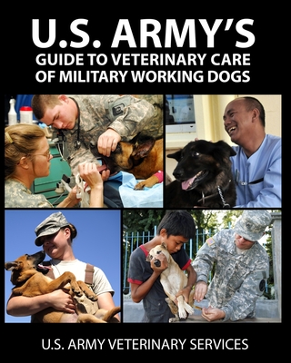 U.S. Army's Guide to Veterinary Care of Military Working Dogs by U S ...