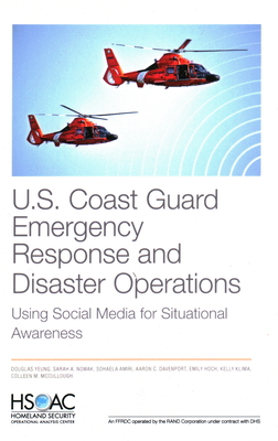 U.S. Coast Guard Emergency Response and Disaster Operations: Using Social Media for Situational Awareness - Yeung, Douglas, and Nowak, Sarah, and Amiri, Sohaela