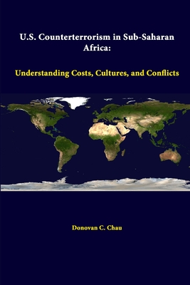 U.S. Counterterrorism In Sub-Saharan Africa: Understanding Costs, Cultures, And Conflicts - Institute, Strategic Studies, and Chau, Donovan C