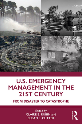 U.S. Emergency Management in the 21st Century: From Disaster to Catastrophe - Cutter, Susan L (Editor), and Rubin, Claire B