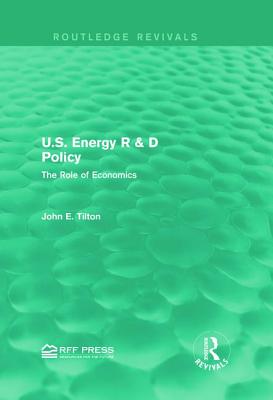 U.S. Energy R & D Policy: The Role of Economics - Tilton, John E.