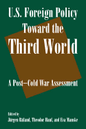 U.S. Foreign Policy Toward the Third World: A Post-cold War Assessment: A Post-cold War Assessment