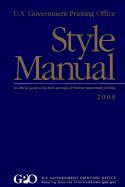 U.S. Government Printing Office Style Manual: An Official Guide to the Form and style of Federal Government printing: 2008 Edition
