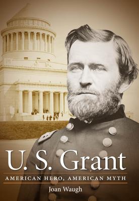 U. S. Grant: American Hero, American Myth - Waugh, Joan