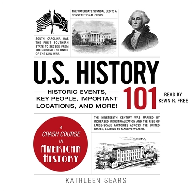 U.S. History 101: Historic Events, Key People, Important Locations, and More! - Sears, Kathleen, and Free, Kevin R (Read by)