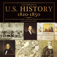 U.S. History 1820-1850-Historical Timelines for Kids | American Historian Guide for Children | 5th Grade Social Studies