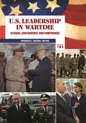 U.S. Leadership in Wartime [2 Volumes]: Clashes, Controversy, and Compromise - Tucker, Spencer C (Editor)