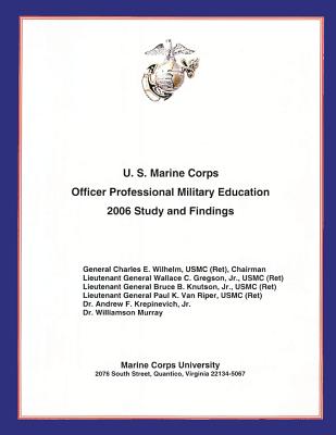 U.S. Marine Corps Officer Professional Military Education- 2006 Study and Findings - Gregson, Jr Usmc Wallace C, and Knutson, Jr Usmc Bruce B, and Van Riper Usmc, Paul K