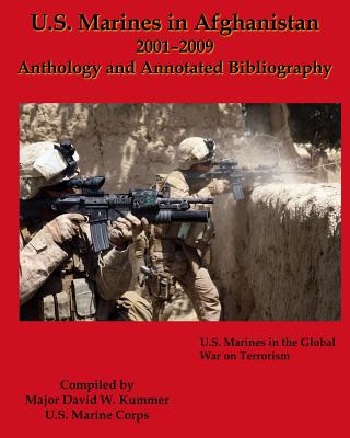 U.S. Marines in Afghanistan, 2001-2009: Anthology and Annotated Bibliography - History Division, U S Marine Corps, and Kummer, Maj David W (Compiled by)