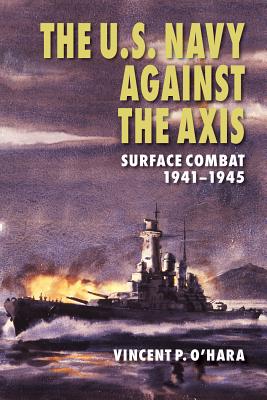 U.S. Navy Against Axis: Surface Combat, 1941-1945 - Ohara, Vincent
