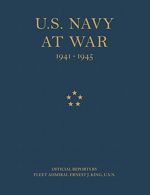 U.S. Navy at War: Official Reports by Fleet Admiral Ernest J. King, U.S.N. - King, Ernest J, and United States