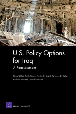 U.S. Policy Options for Iraq: A Reassessment - Oliker, Olga, and Crane, Keith, Professor, and Grant, Audra K