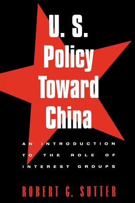 U.S. Policy Toward China: An Introduction to the Role of Interest Groups - Sutter, Robert G