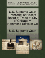 U.S. Supreme Court Transcript of Record Board of Trade of City of Chicago V. Hammond Elevator Co