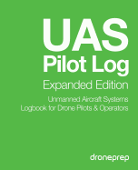 UAS Pilot Log Expanded Edition: Unmanned Aircraft Systems Logbook for Drone Pilots & Operators