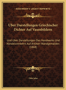 Uber Darstellungen Griechischer Dichter Auf Vasenbildern: Und Uber Darstellungen Des Handwerks Und Handelsverkehrs Auf Antiken Wandgemalden (1868)