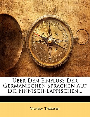 Uber Den Einfluss Der Germanischen Sprachen Auf Die Finnisch-Lappischen... - Thomsen, Vilhelm