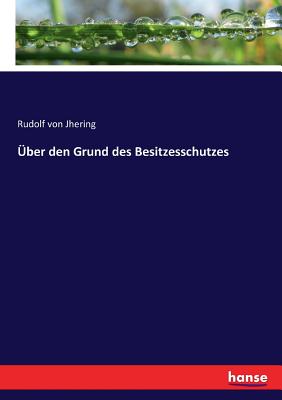 Uber Den Grund Des Besitzesschutzes - Jhering, Rudolf Von