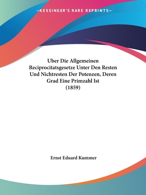 Uber Die Allgemeinen Reciprocitatsgesetze Unter Den Resten Und Nichtresten Der Potenzen, Deren Grad Eine Primzahl Ist (1859) - Kummer, Ernst Eduard