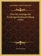 Uber Die Anfange Der Kirchengeschichtsschreibung (1892)
