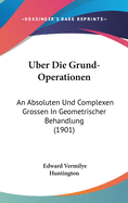 Uber Die Grund-Operationen: An Absoluten Und Complexen Grossen in Geometrischer Behandlung (1901)