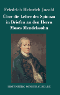 Uber Die Lehre Des Spinoza in Briefen an Den Herrn Moses Mendelssohn