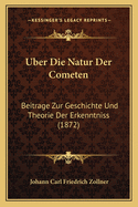 Uber Die Natur Der Cometen: Beitrage Zur Geschichte Und Theorie Der Erkenntniss (1872)