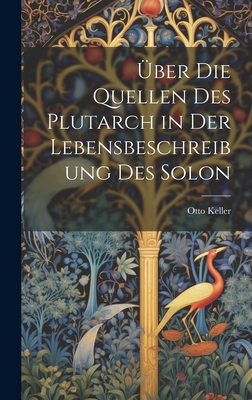 Uber Die Quellen Des Plutarch in Der Lebensbeschreibung Des Solon - Keller, Otto