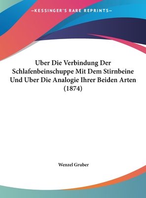 Uber Die Verbindung Der Schlafenbeinschuppe Mit Dem Stirnbeine Und Uber Die Analogie Ihrer Beiden Arten (1874) - Gruber, Wenzel