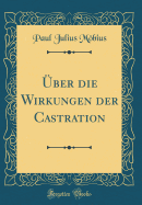 Uber Die Wirkungen Der Castration (Classic Reprint)