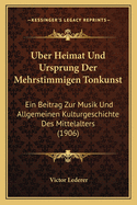 Uber Heimat Und Ursprung Der Mehrstimmigen Tonkunst: Ein Beitrag Zur Musik Und Allgemeinen Kulturgeschichte Des Mittelalters (1906)