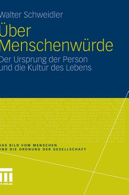 Uber Menschenwurde: Der Ursprung Der Person Und Die Kultur Des Lebens - Schweidler, Walter