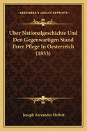 Uber Nationalgeschichte Und Den Gegenwartigen Stand Ihrer Pflege In Oesterreich (1853)