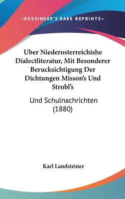 Uber Niederosterreichishe Dialectliteratur, Mit Besonderer Berucksichtigung Der Dichtungen Misson's Und Strobl's: Und Schulnachrichten (1880) - Landsteiner, Karl