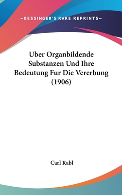 Uber Organbildende Substanzen Und Ihre Bedeutung Fur Die Vererbung (1906) - Rabl, Carl