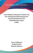 Uber Politisch-Satirische Gedichte Aus Der Schottischen Reformationszeit; Zu Den Kunstformen Des Mittelalterlichen Epos (1900)